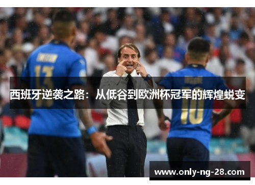 西班牙逆袭之路：从低谷到欧洲杯冠军的辉煌蜕变