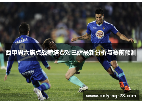 西甲周六焦点战赫塔费对巴萨最新分析与赛前预测