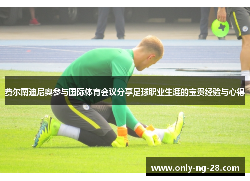 费尔南迪尼奥参与国际体育会议分享足球职业生涯的宝贵经验与心得 费尔南迪尼奥参与国际体育会议分享足球职业生涯的宝贵经验与心得