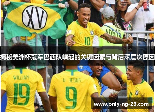 揭秘美洲杯冠军巴西队崛起的关键因素与背后深层次原因