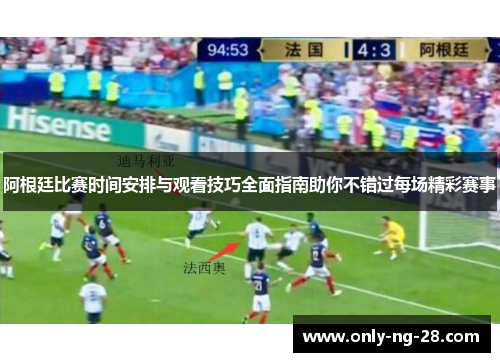 阿根廷比赛时间安排与观看技巧全面指南助你不错过每场精彩赛事
