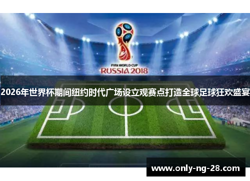 2026年世界杯期间纽约时代广场设立观赛点打造全球足球狂欢盛宴